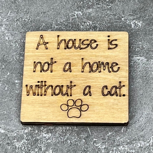 2" wood square with “A house is not a home without a cat. {cat paw}“ laser engraved