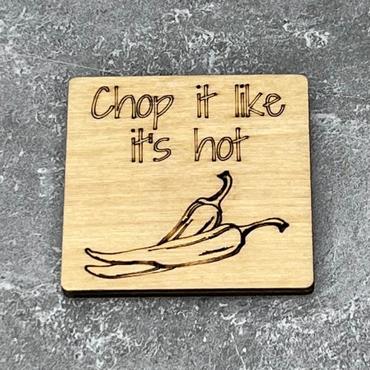 2" wood square with “Chop it like it’s hot {chili peppers}“ laser engraved
