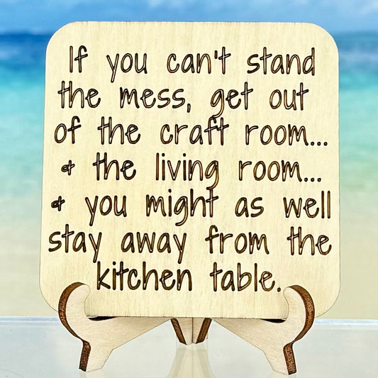 Fridge Magnet: If You Can't Stand the Mess... Get Out of the Craft Room.  ...and the Living Room. ...and You Might As Well Stay Away From the Kitchen Table.