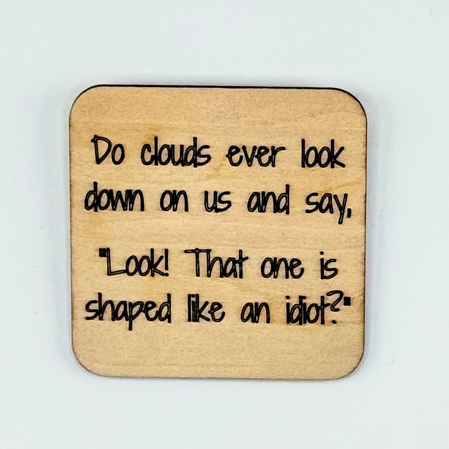 Fridge Magnet: Do Clouds Ever Look Down On Us and Say, "Look! That One Is Shaped Like An Idiot?"