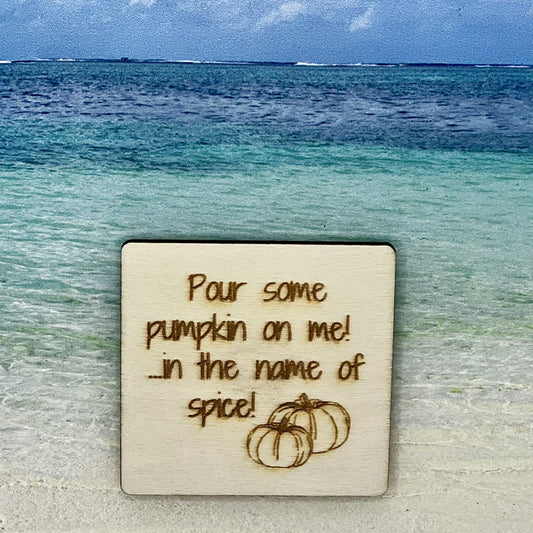 2.5" basewood square with “Pour some pumpkin on me! …in the name of spice!“ laser engraved text with image of pumpkins.