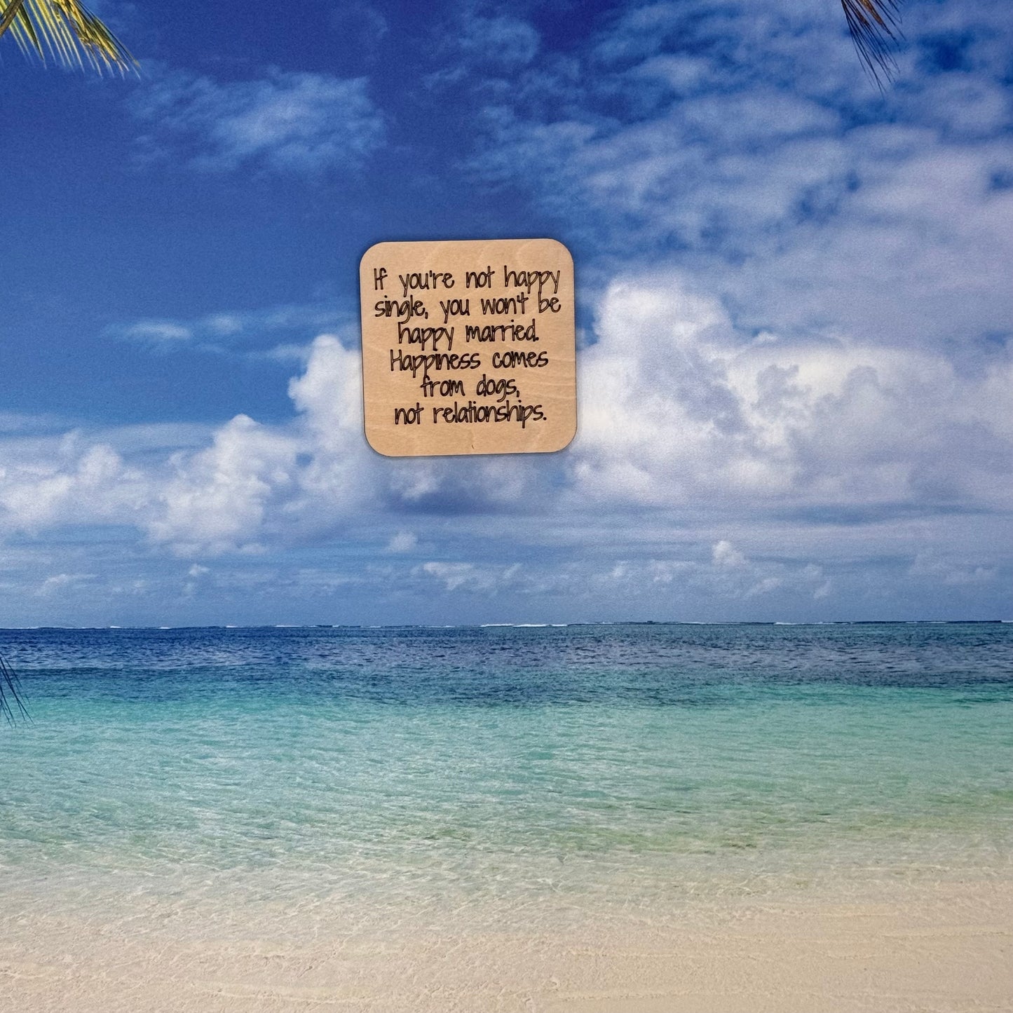 Laser-cut wooden fridge magnet engraved with the quote ‘If you are not happy single you won’t be happy married. Happiness comes from dogs, not relationships.’ — handcrafted décor gift for dog lovers.