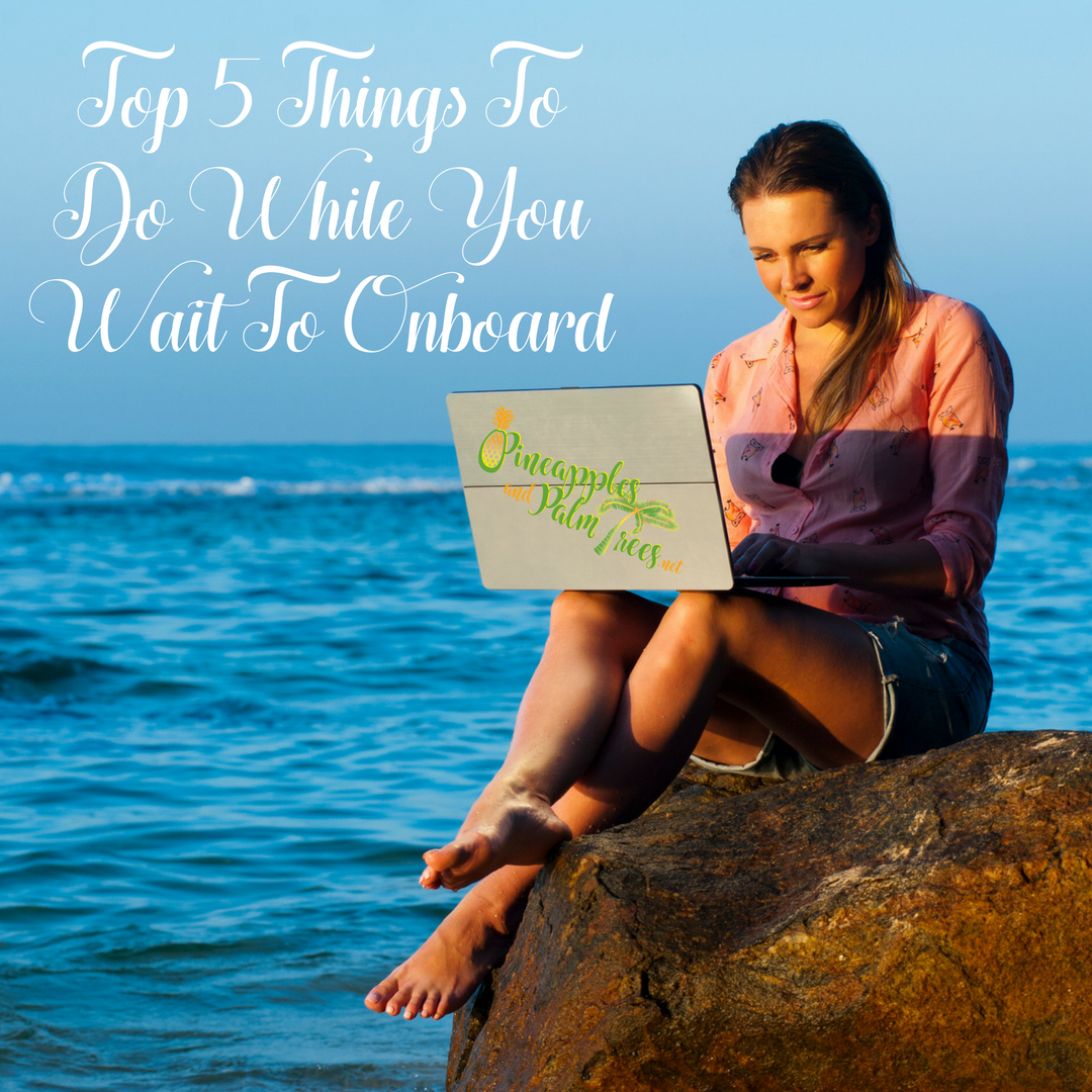 Top 5 Things To Do While You Wait To Onboard