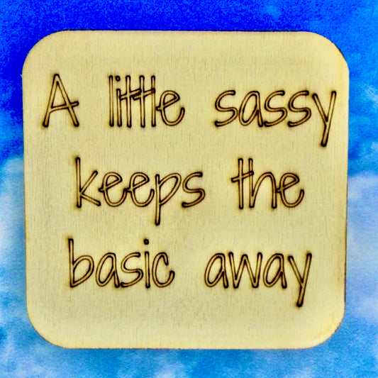 2.5" basewood square with “A little sassy keeps the basic away“ laser engraved text.