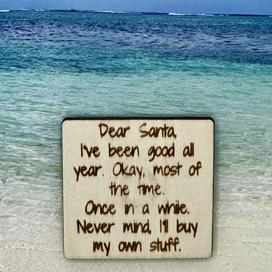 Fridge Magnet: Dear Santa, I've Been Good All Year. Okay, Most of the Time. Once in a While. Never Mind, I'll Buy My Own Stuff.