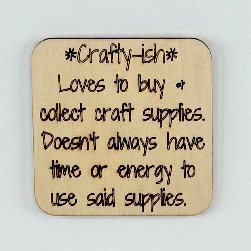 Fridge Magnet: *Crafty-ish* Loves to Buy and Collect Craft Supplies.  Doesn't Always Have Time or Energy to Use Said Supplies.