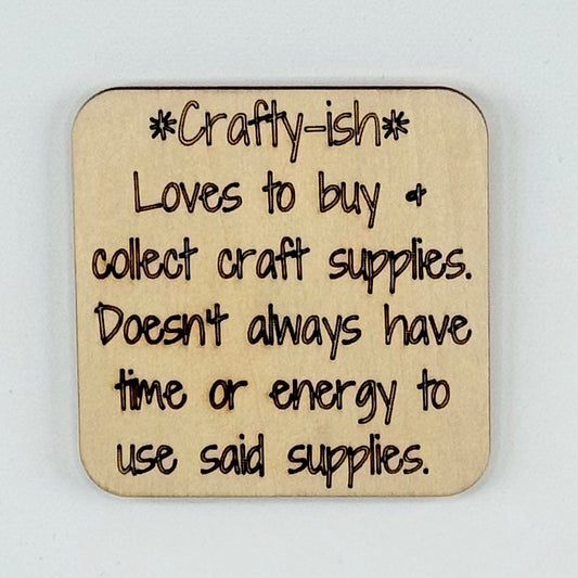 Fridge Magnet: *Crafty-ish* Loves to Buy and Collect Craft Supplies.  Doesn't Always Have Time or Energy to Use Said Supplies.