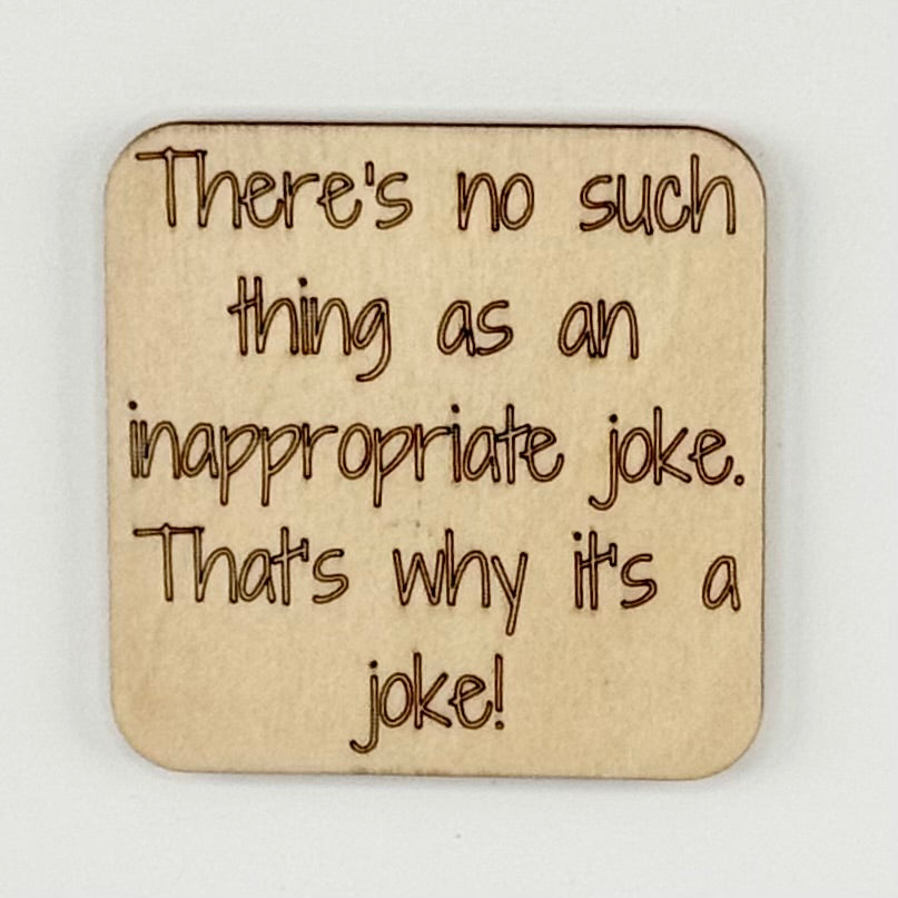 Fridge Magnet: There is No Such Thing as an Inappropriate Joke.  That's Why It's a Joke!