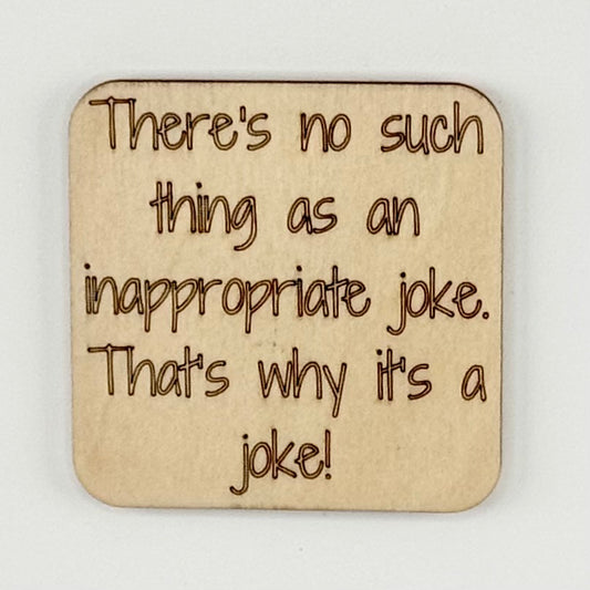 Fridge Magnet: There is No Such Thing as an Inappropriate Joke.  That's Why It's a Joke!
