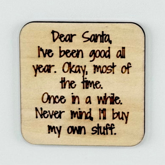 Fridge Magnet: Dear Santa, I've Been Good All Year. Okay, Most of the Time. Once in a While. Never Mind, I'll Buy My Own Stuff.