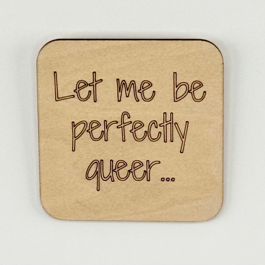 Fridge Magnet: Let Me Be Perfectly Queer...