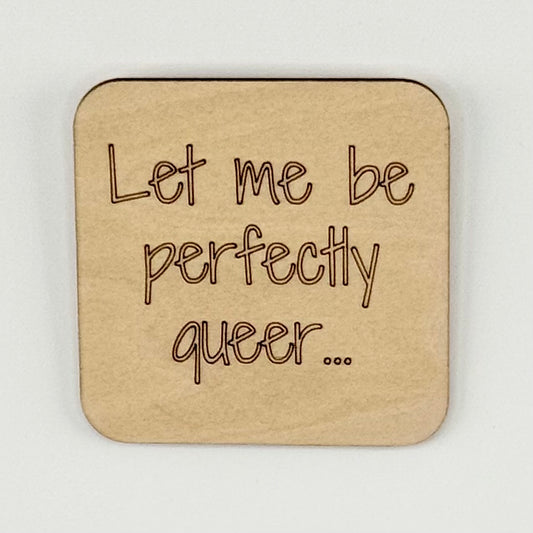 Fridge Magnet: Let Me Be Perfectly Queer...