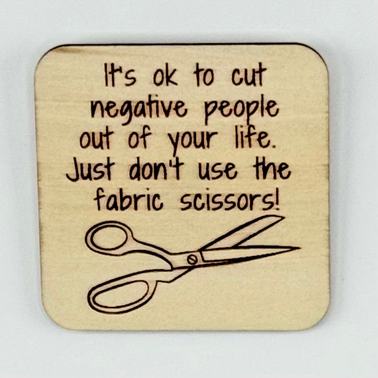 Fridge Magnet: It's Ok to Cut Negative People Out of Your Life... Just Don't Use Your Fabric Scissors.