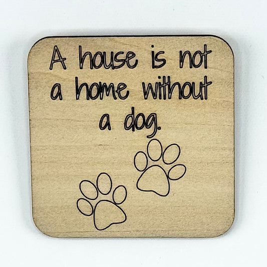 Fridge Magnet: A House is Not A Home Without A Dog.