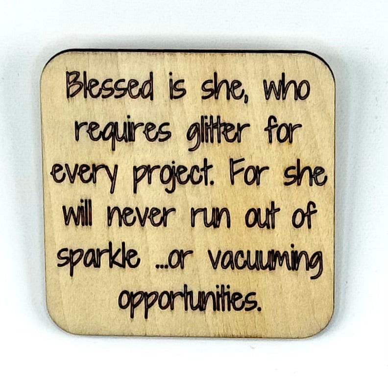 Fridge Magnet: Blessed is She, Who Requires Glitter For Every Project, For She Shall Never Run Our of Sparkle. ...or Vacuuming Opportunities.