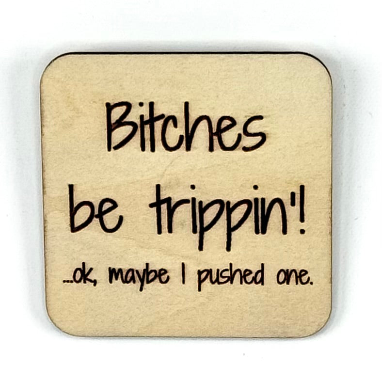 Fridge Magnet: Bitches Be Trippin' ...OK, Maybe I Pushed One.