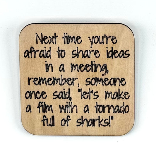 Fridge Magnet: Next Time You're Afraid to Share Ideas, Remember... Someone Once Said in a Meeting, "Let's Make a Film With a Tornado Full of Sharks!"