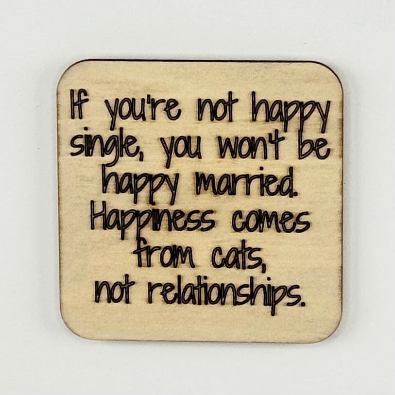 Fridge Magnet: If You Are Not Happy Single, You Won't Be Happy Married. Happiness Comes From Cats, Not Relationships.