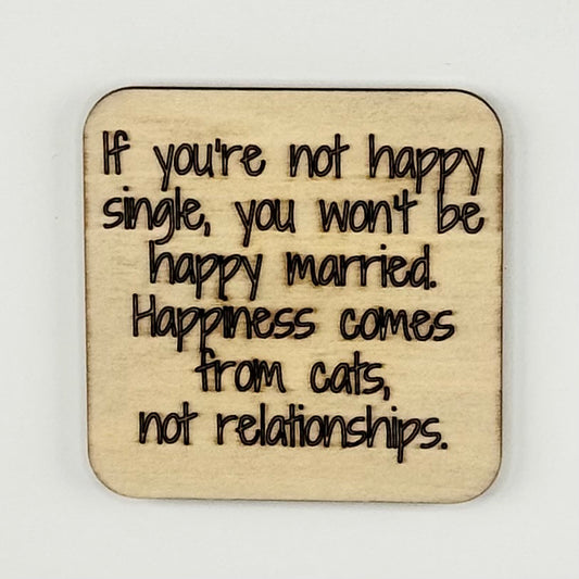 Fridge Magnet: If You Are Not Happy Single, You Won't Be Happy Married. Happiness Comes From Cats, Not Relationships.