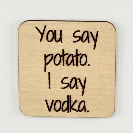 Fridge Magnet: You Say Potato. I Say Vodka.