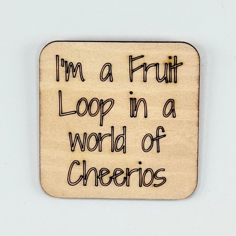 Fridge Magnet: I'm a Fruit Loop in a World of Cheerios