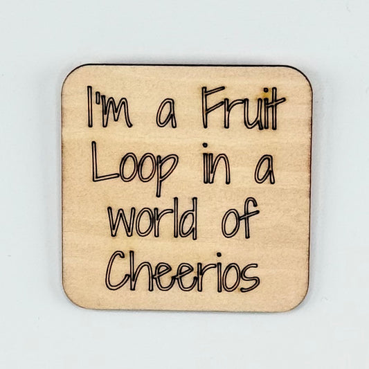 Fridge Magnet: I'm a Fruit Loop in a World of Cheerios