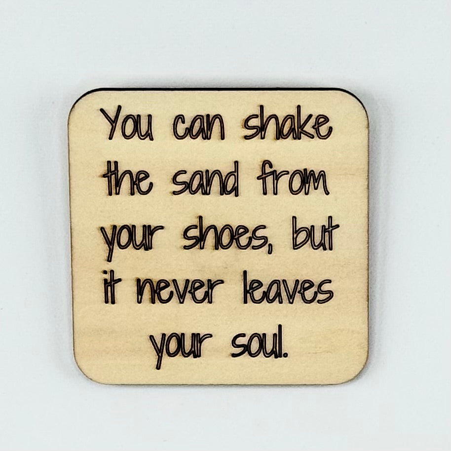 Fridge Magnet: You Can Shake the Sand From Your Shoes, But It Never Leaves Your Soul