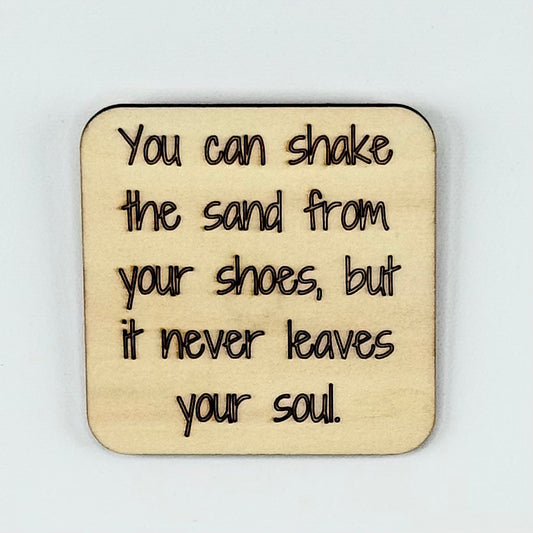 Fridge Magnet: You Can Shake the Sand From Your Shoes, But It Never Leaves Your Soul