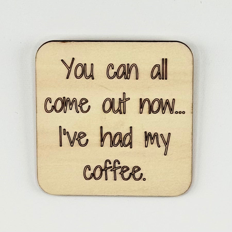 Fridge Magnet: You Can All Come Out Now... I've Had My Coffee