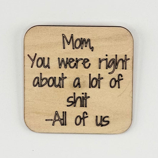 Fridge Magnet: Mom, You Were Right About A Lot of Shit - All of Us