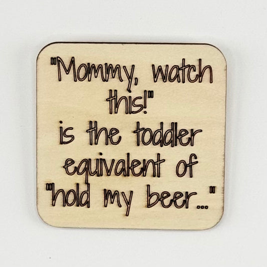 Fridge Magnet: "Mommy, Watch This!" is the Toddler Equivalent of "Hold My Beer"