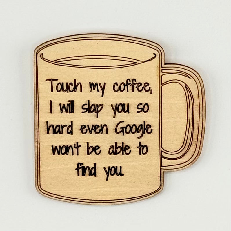 Fridge Magnet: Touch My Coffee, I Will Slap You So Hard Even Google Won't Be Able to Find You. - coffee cup