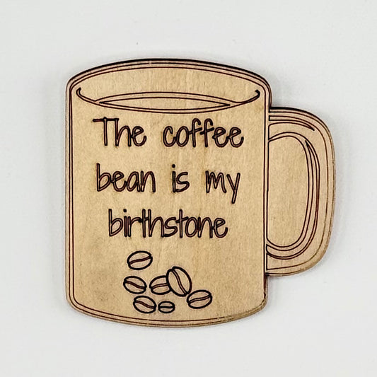 Fridge Magnet: The Coffee Bean is my Birthstone - coffee beans