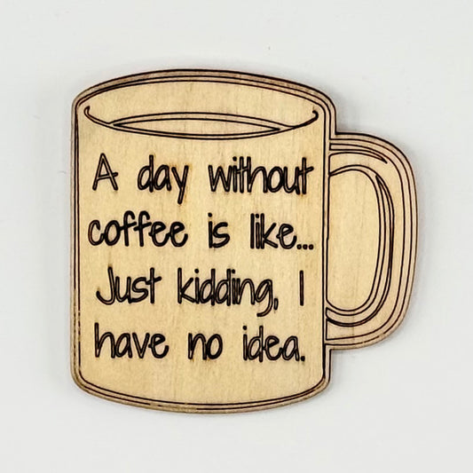 Fridge Magnet: A Day w/o Coffee is Like... Just Kidding, I Have No Idea