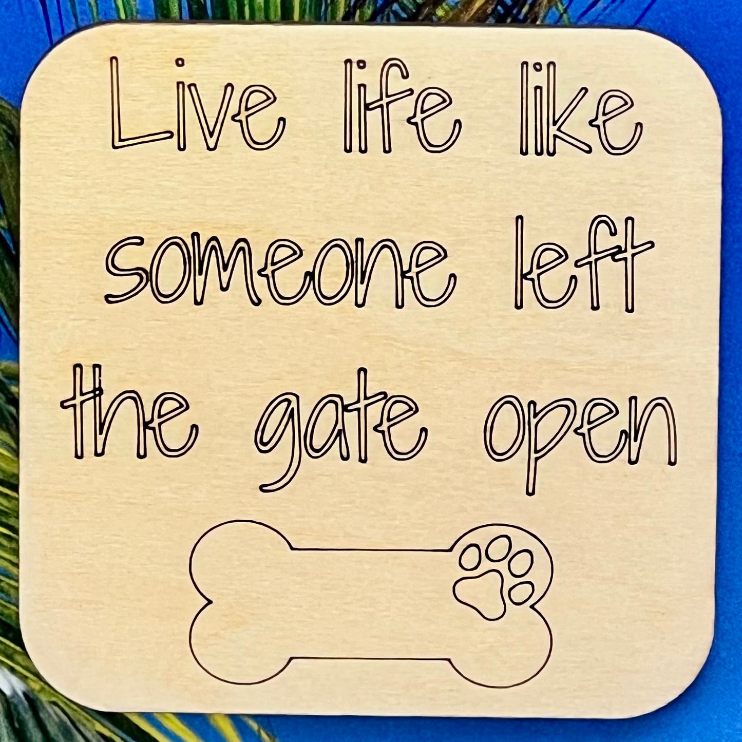 Fridge Magnet: Live Life Like Someone Left the Gate Open {Dog Bone}