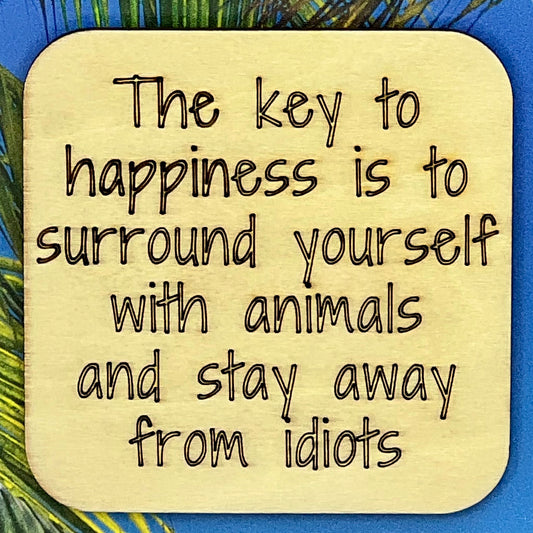 2.5" basewood square with “The key to happiness is to surround yourself with animals and stay away from idiots“ laser engraved text.