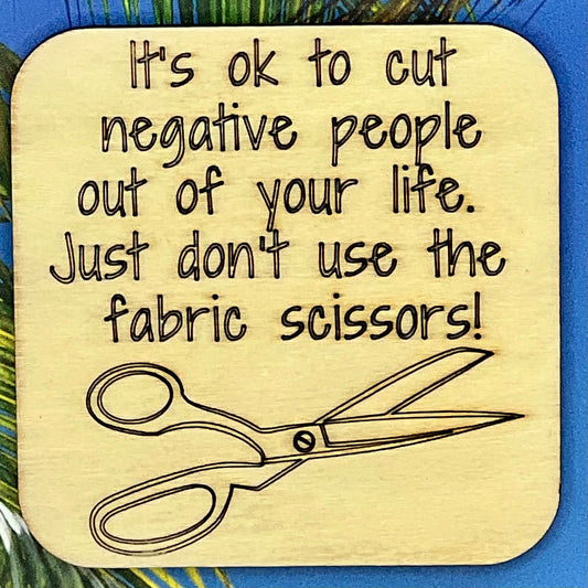 Fridge Magnet: It's Ok to Cut Negative People Out of Your Life... Just Don't Use Your Fabric Scissors. {scissors}