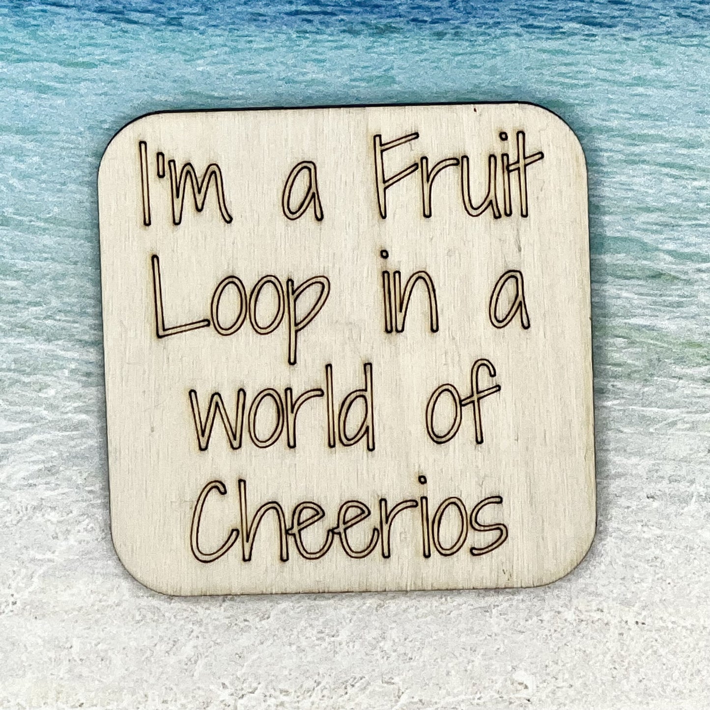 Fridge Magnet: I'm a Fruit Loop in a World of Cheerios