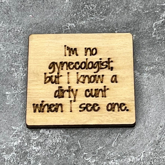 Fridge Magnet: I'm No Gynecologist But I Know A Dirty Cunt When I See One.