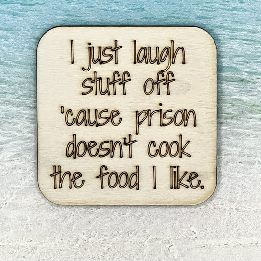 Fridge Magnet: I Just Laugh Stuff Off 'Cause Prison Doesn't Cook the Food I Like.