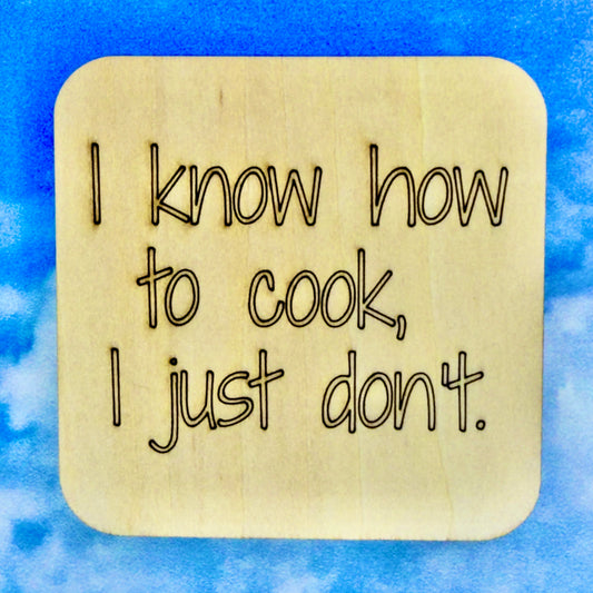 2.5" basewood square with “I know how to cook… I just don't“ laser engraved text.