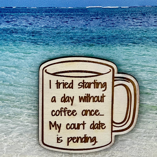 2.5" basewood outline of a coffee mug with “ I Tried Starting a Day Without Coffee Once... My Court Date is Pending.“ laser engraved text.