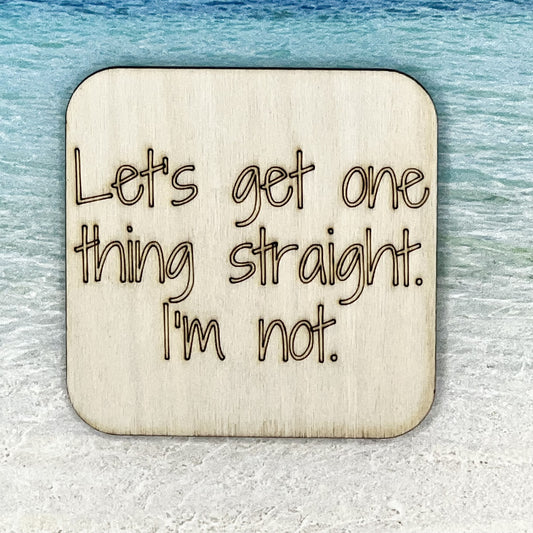 Fridge Magnet: Let's Get One Thing Straight.  I'm Not.