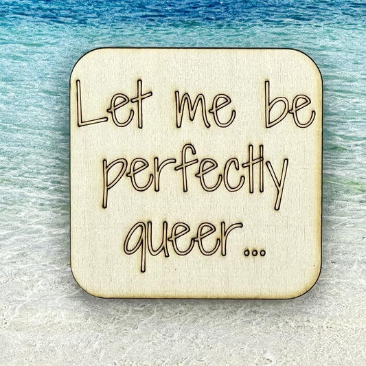 Fridge Magnet: Let Me Be Perfectly Queer...