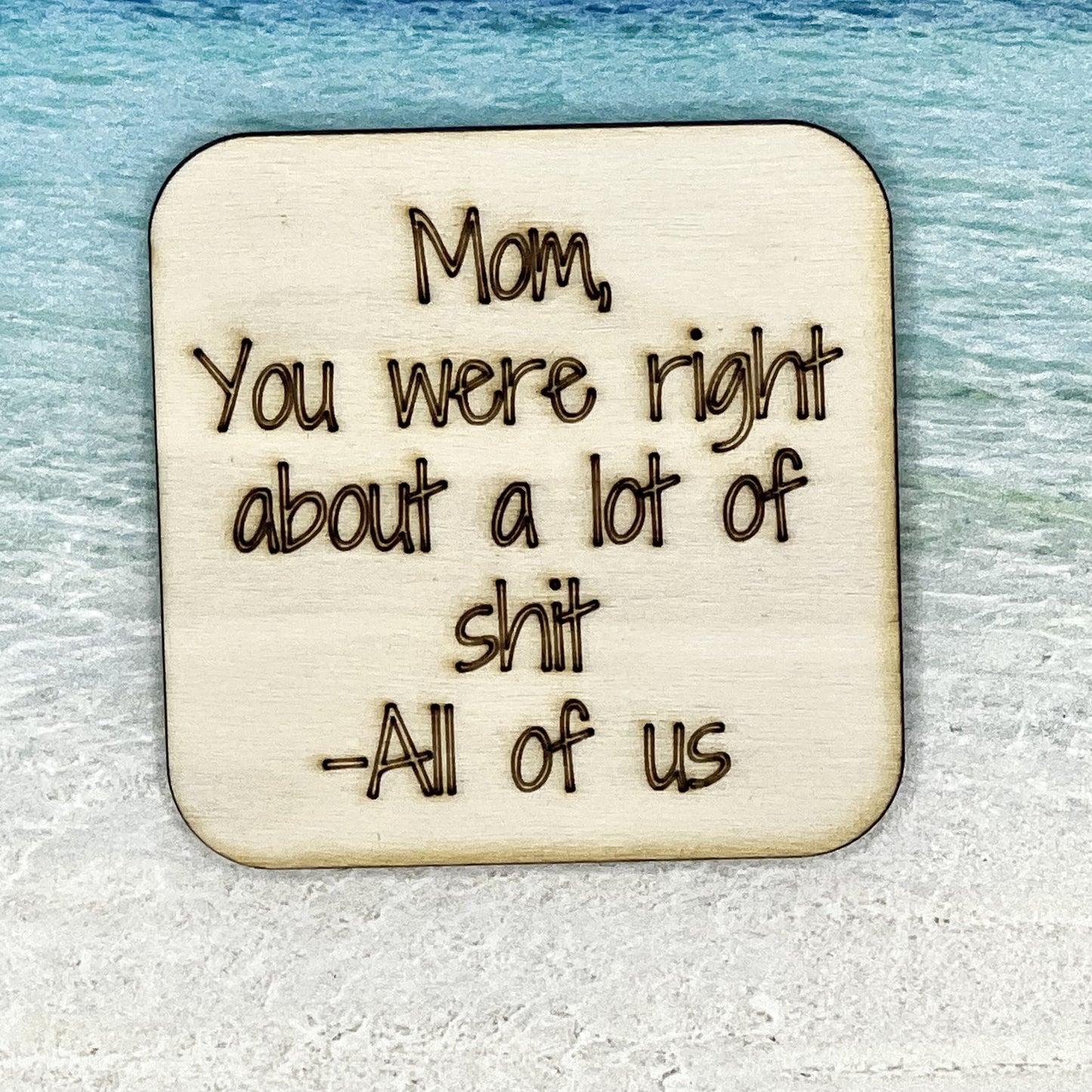 Fridge Magnet: Mom, You Were Right About A Lot of Shit - All of Us