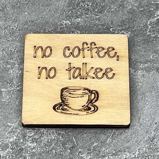 2" wood square with “No coffee, no talk {coffee cup}“ laser engraved