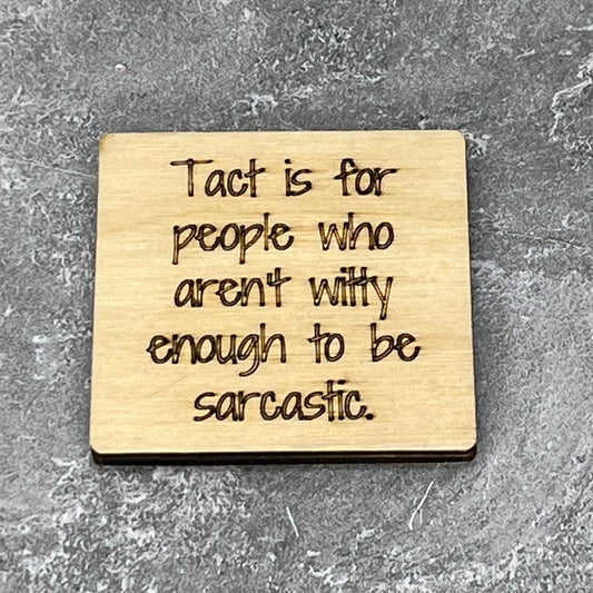 2" wood square with “Tact is for people who aren’t witty enough to be sarcastic“ laser engraved