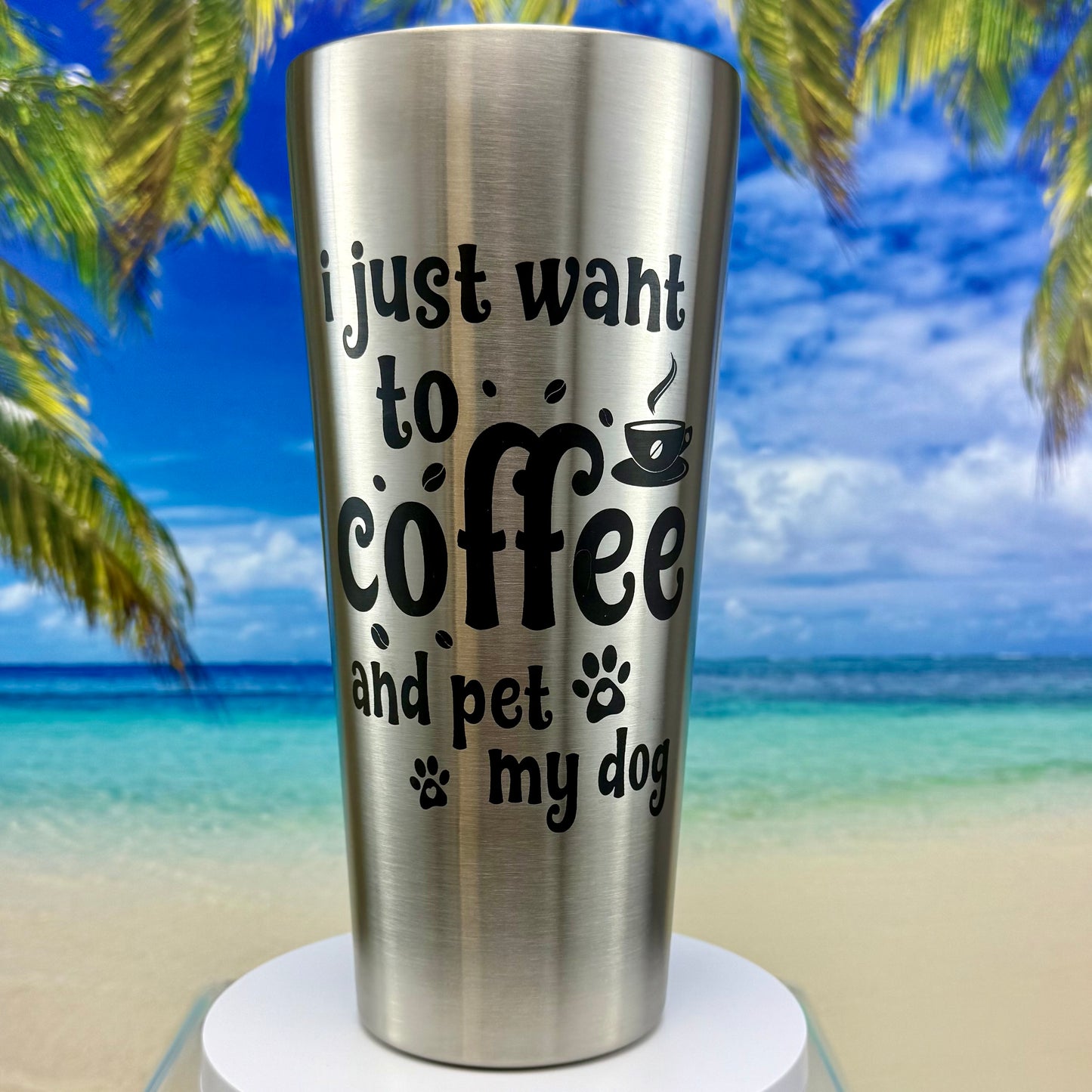 Stainless steel tumbler with “I Just Want to Coffee and Pet My Dog” design on the front.
